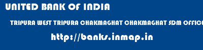 UNITED BANK OF INDIA  TRIPURA WEST TRIPURA CHAKMAGHAT CHAKMAGHAT SDM OFFICE  banks information 